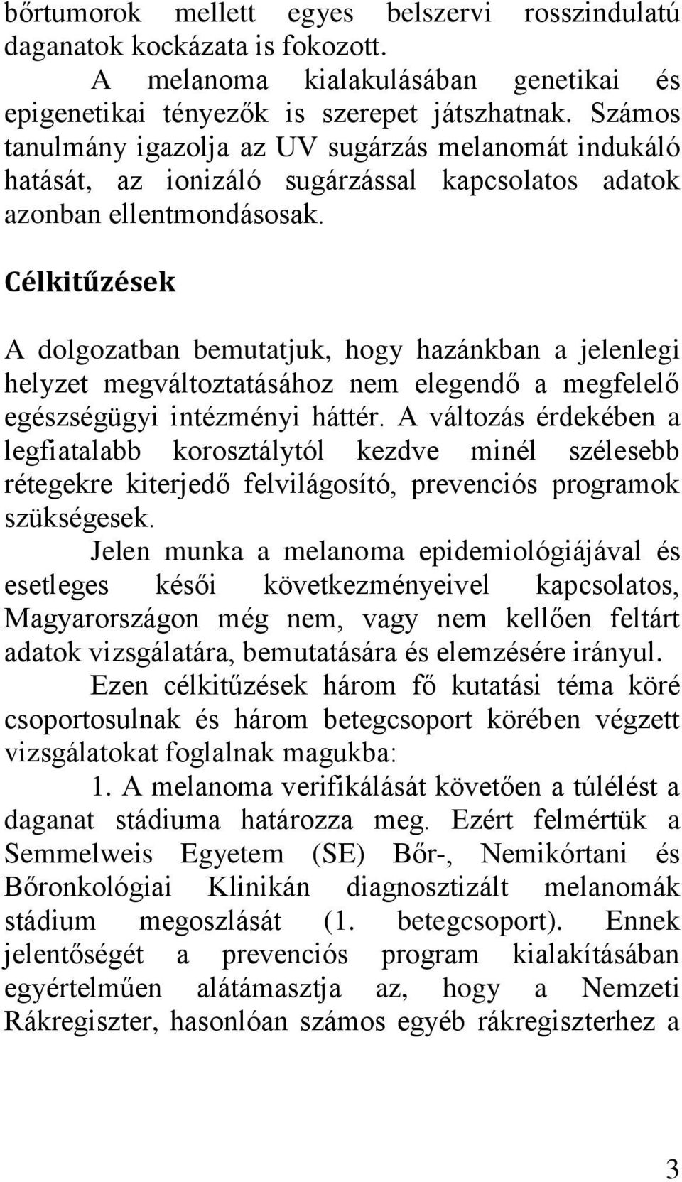 Célkitűzések A dolgozatban bemutatjuk, hogy hazánkban a jelenlegi helyzet megváltoztatásához nem elegendő a megfelelő egészségügyi intézményi háttér.