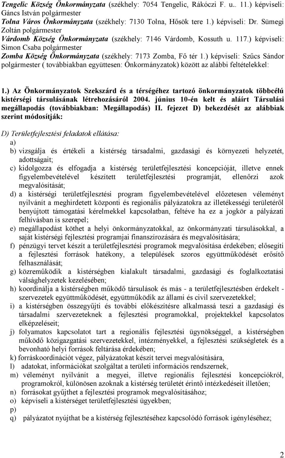 ) képviseli: Szűcs Sándor polgármester ( továbbiakban együttesen: Önkormányzatok) között az alábbi feltételekkel: 1.