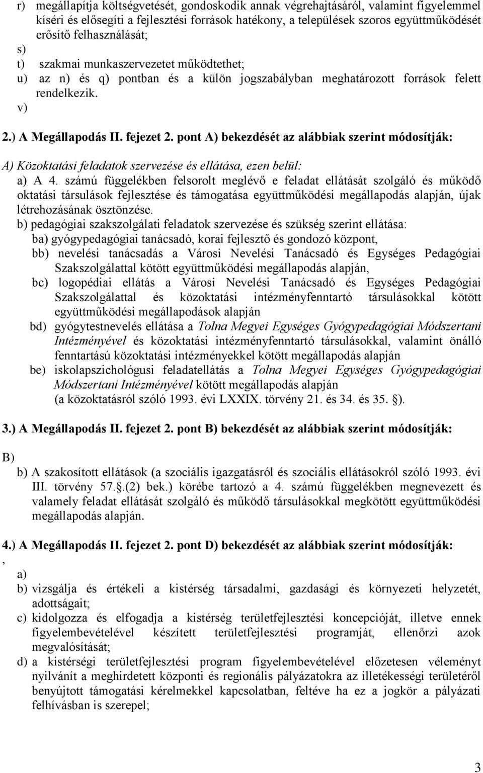 pont A) bekezdését az alábbiak szerint módosítják: A) Közoktatási feladatok szervezése és ellátása, ezen belül: a) A 4.