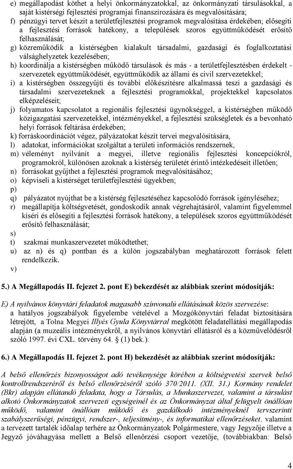 társadalmi, gazdasági és foglalkoztatási válsághelyzetek kezelésében; h) koordinálja a kistérségben működő társulások és más - a területfejlesztésben érdekelt - szervezetek együttműködését,