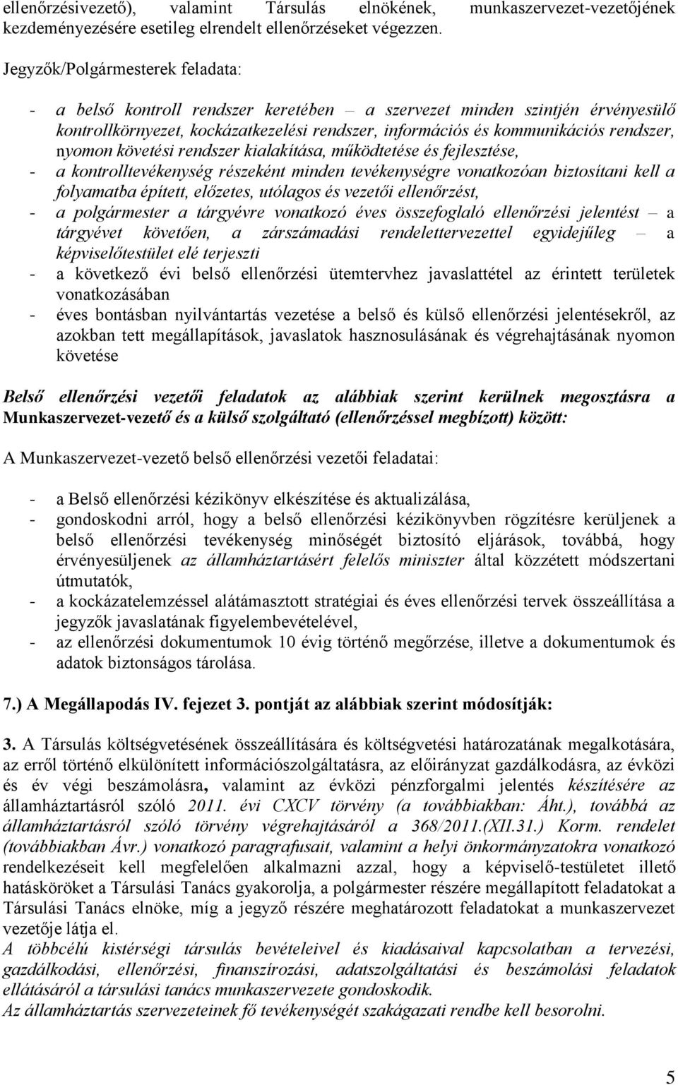 nyomon követési rendszer kialakítása, működtetése és fejlesztése, - a kontrolltevékenység részeként minden tevékenységre vonatkozóan biztosítani kell a folyamatba épített, előzetes, utólagos és