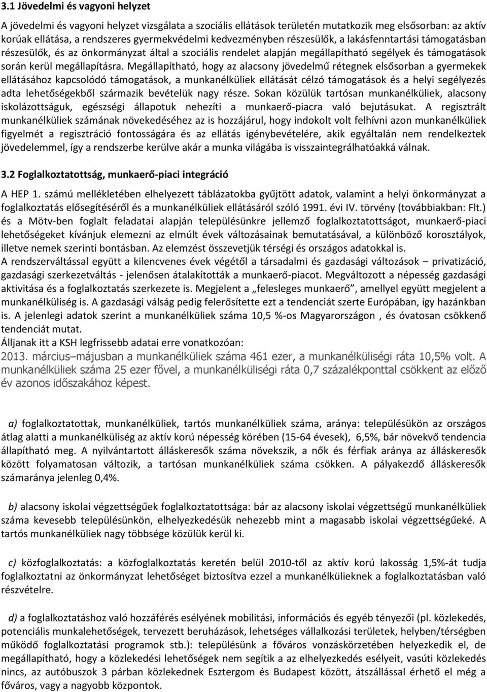 Megállapítható, hogy az alacsony jövedelmű rétegnek elsősorban a gyermekek ellátásához kapcsolódó támogatások, a munkanélküliek ellátását célzó támogatások és a helyi segélyezés adta lehetőségekből