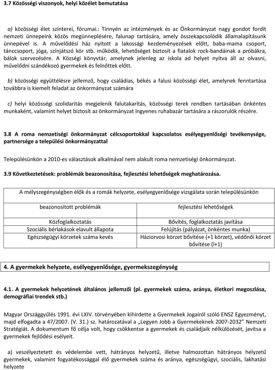 A művelődési ház nyitott a lakossági kezdeményezések előtt, baba-mama csoport, tánccsoport, jóga, színjátszó kör stb.