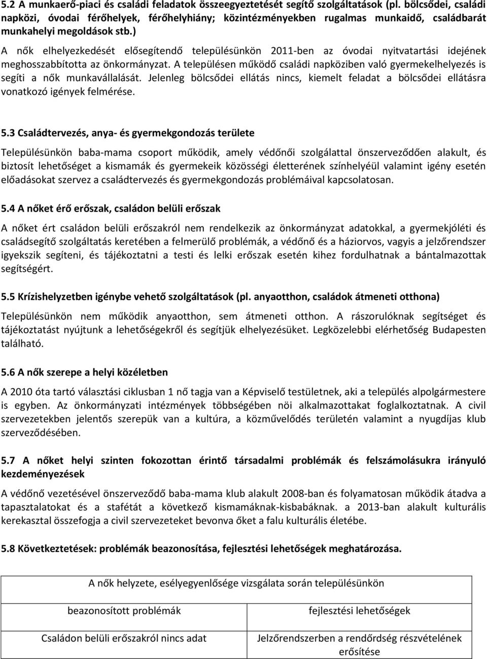 ) A nők elhelyezkedését elősegítendő településünkön 2011-ben az óvodai nyitvatartási idejének meghosszabbította az önkormányzat.