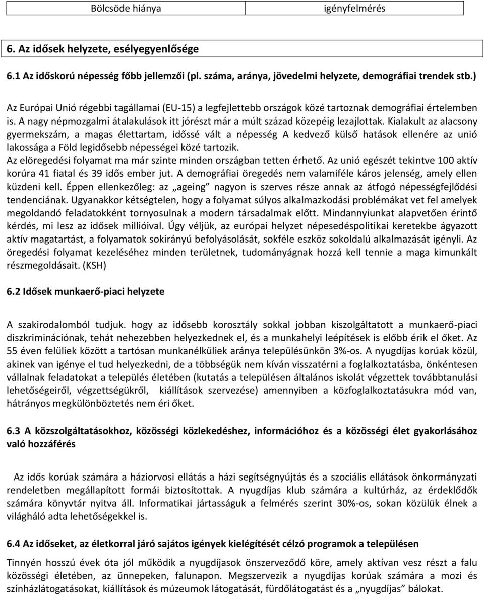 Kialakult az alacsony gyermekszám, a magas élettartam, időssé vált a népesség A kedvező külső hatások ellenére az unió lakossága a Föld legidősebb népességei közé tartozik.