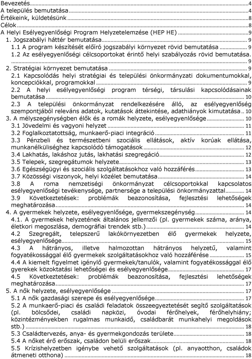 Stratégiai környezet bemutatása... 9 2.1 Kapcsolódás helyi stratégiai és települési önkormányzati dokumentumokkal, koncepciókkal, programokkal... 9 2.2 A helyi esélyegyenlőségi program térségi, társulási kapcsolódásainak bemutatása.