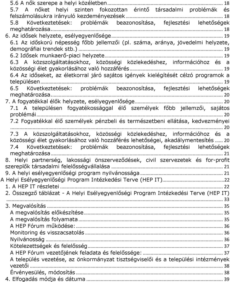 .. 19 6.3 A közszolgáltatásokhoz, közösségi közlekedéshez, információhoz és a közösségi élet gyakorlásához való hozzáférés... 19 6.4 Az időseket, az életkorral járó sajátos igények kielégítését célzó programok a településen.