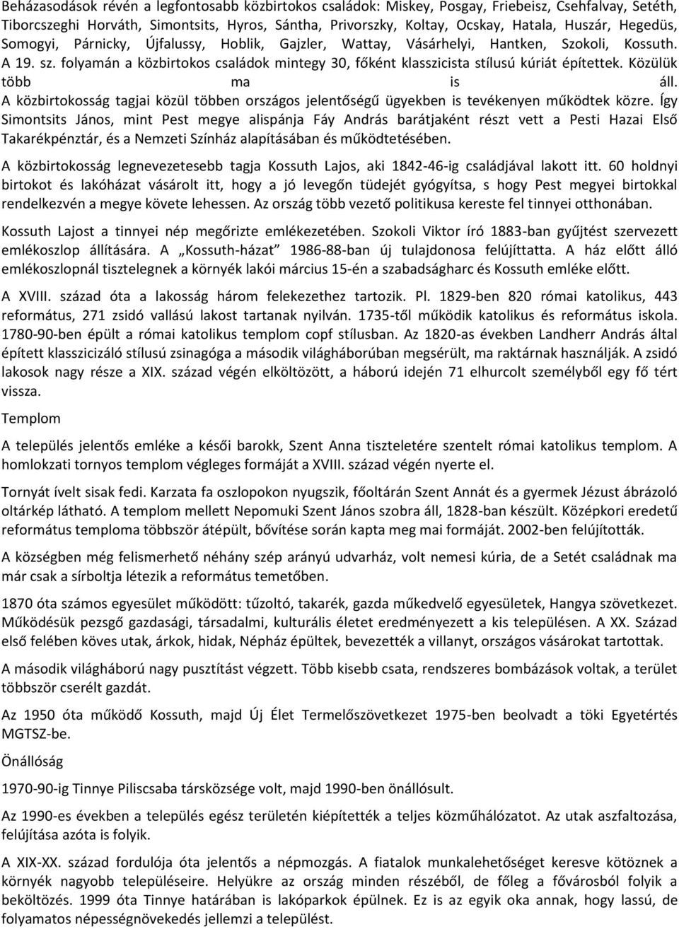 folyamán a közbirtokos családok mintegy 30, főként klasszicista stílusú kúriát építettek. Közülük több ma is áll.