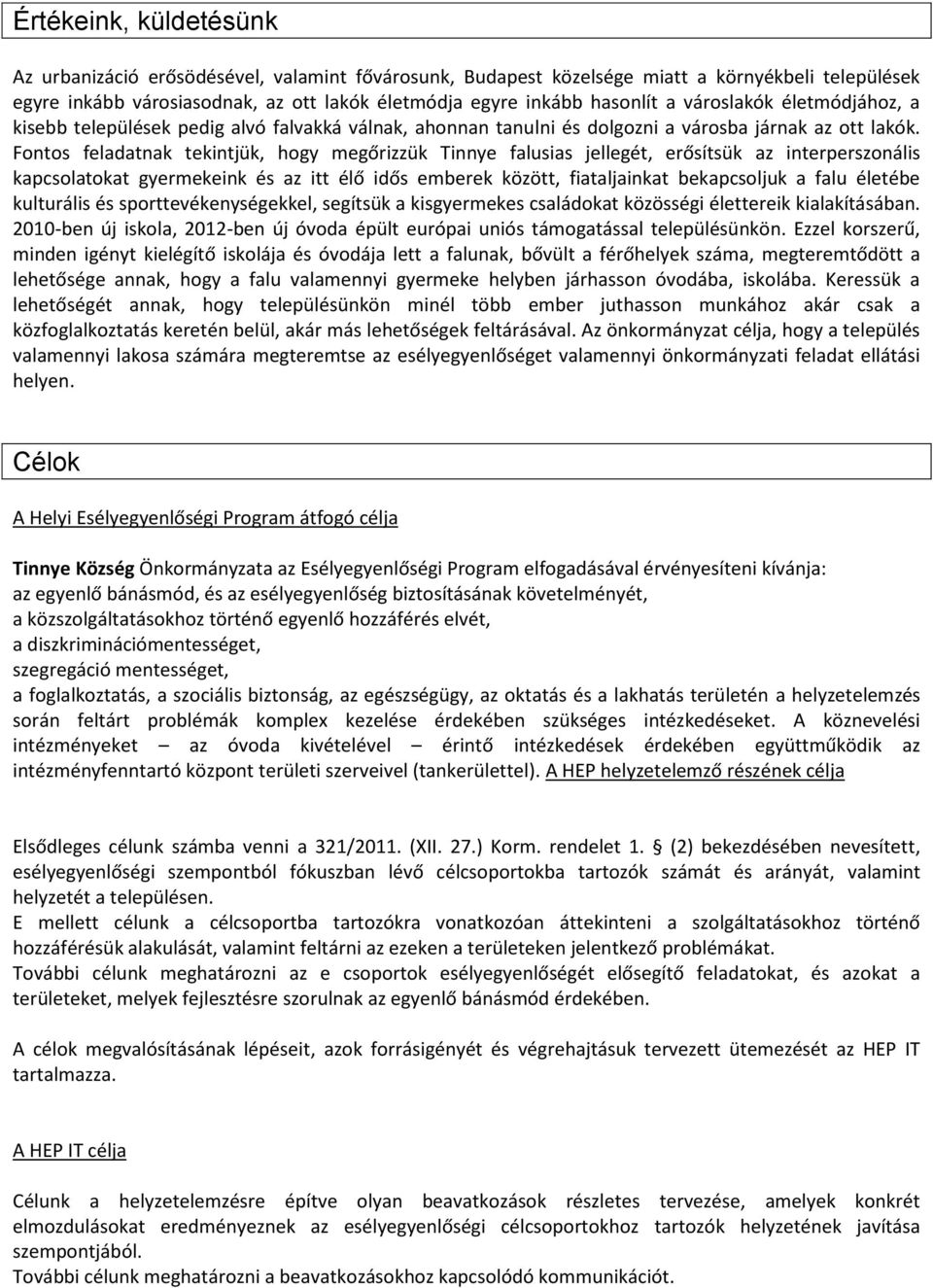 Fontos feladatnak tekintjük, hogy megőrizzük Tinnye falusias jellegét, erősítsük az interperszonális kapcsolatokat gyermekeink és az itt élő idős emberek között, fiataljainkat bekapcsoljuk a falu