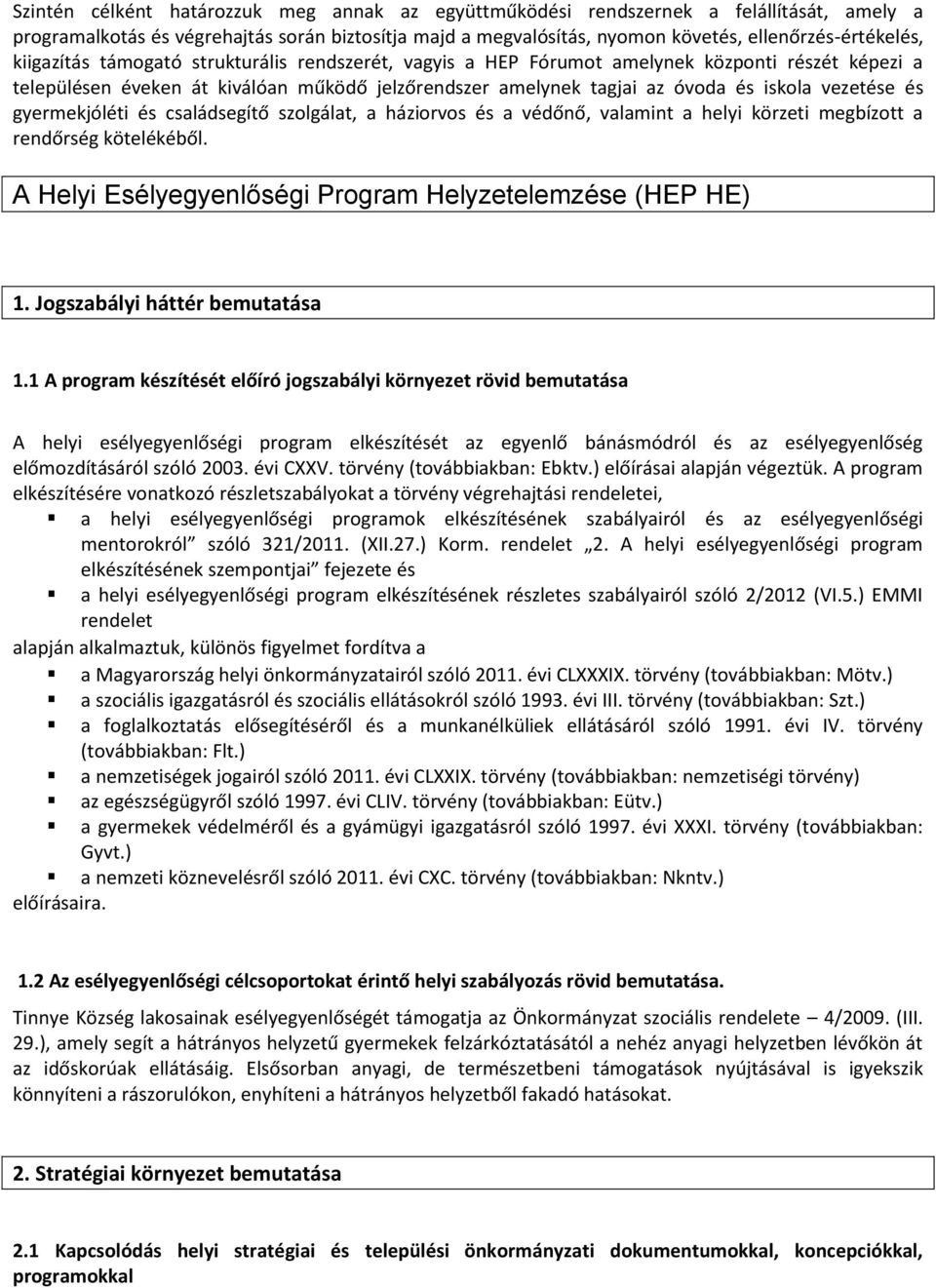 gyermekjóléti és családsegítő szolgálat, a háziorvos és a védőnő, valamint a helyi körzeti megbízott a rendőrség kötelékéből. A Helyi Esélyegyenlőségi Program Helyzetelemzése (HEP HE) 1.