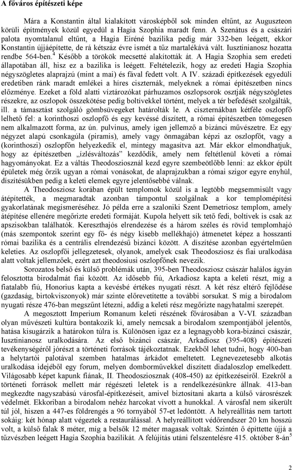 Iusztinianosz hozatta rendbe 564-ben. 4 Később a törökök mecsetté alakították át. A Hagia Szophia sem eredeti állapotában áll, hisz ez a bazilika is leégett.