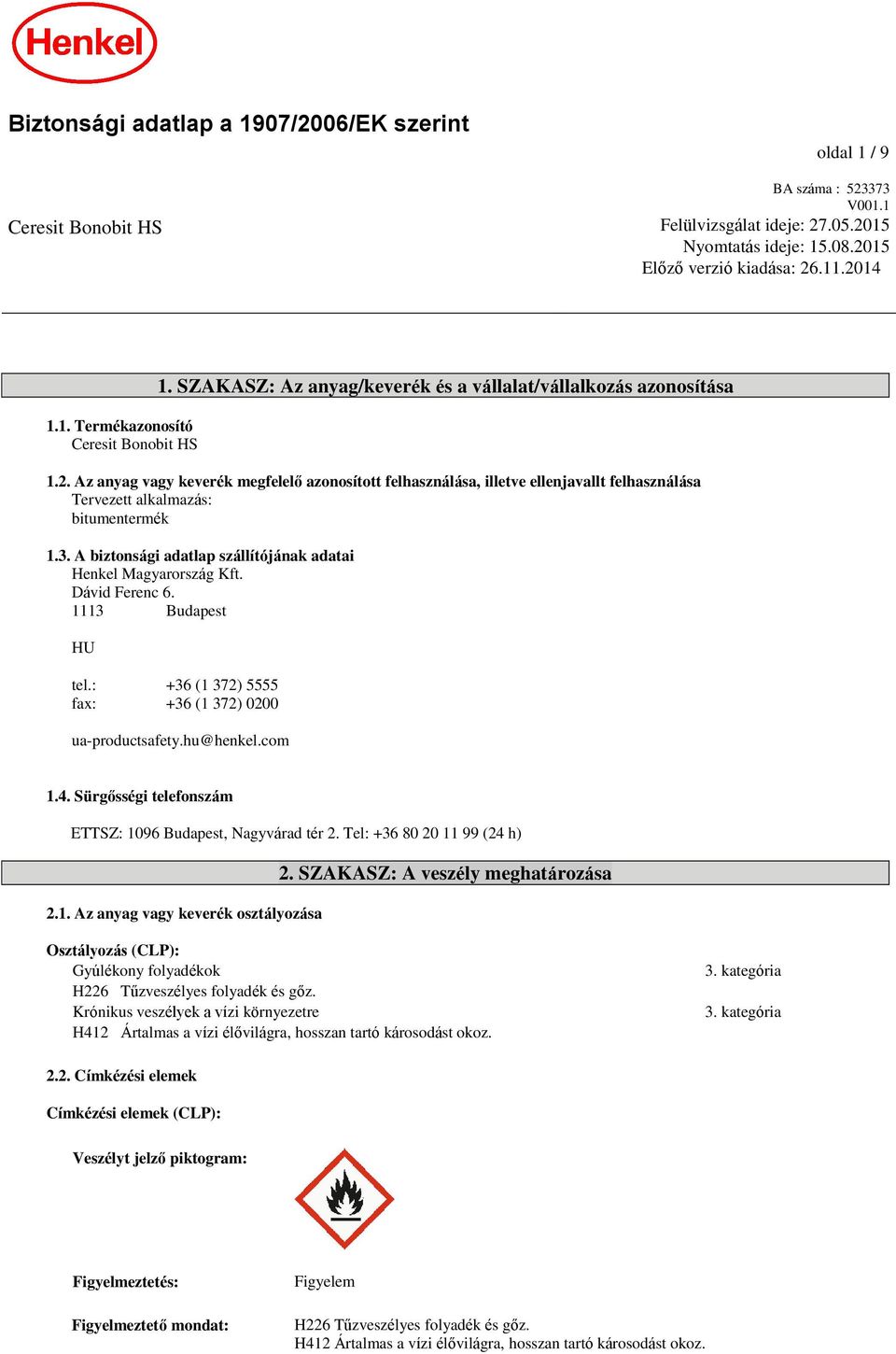 Az anyag vagy keverék megfelelő azonosított felhasználása, illetve ellenjavallt felhasználása Tervezett alkalmazás: bitumentermék 1.3.