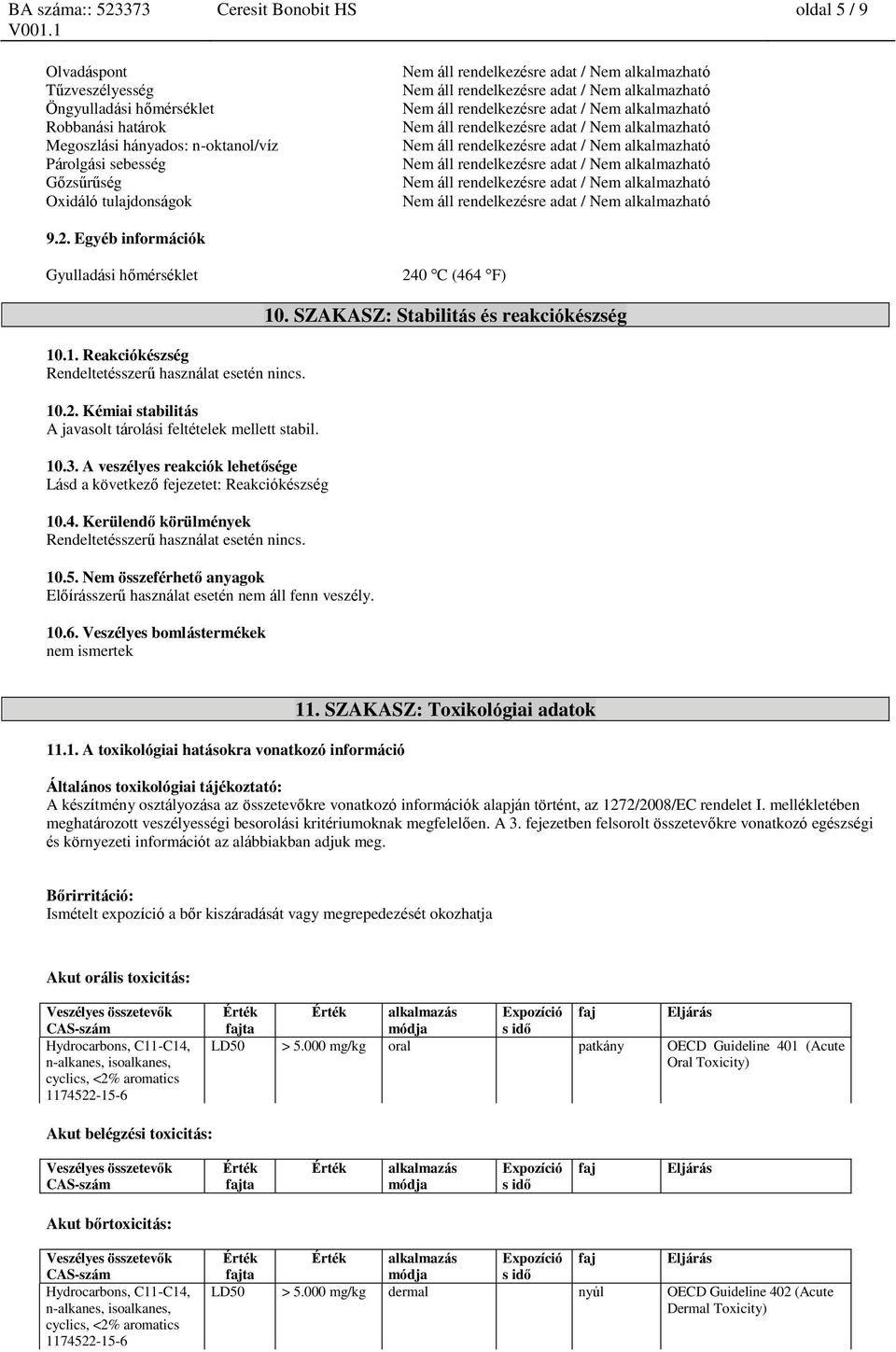 A veszélyes reakciók lehetősége Lásd a következő fejezetet: Reakciókészség 10.4. Kerülendő körülmények Rendeltetésszerű használat esetén nincs. 10.5.