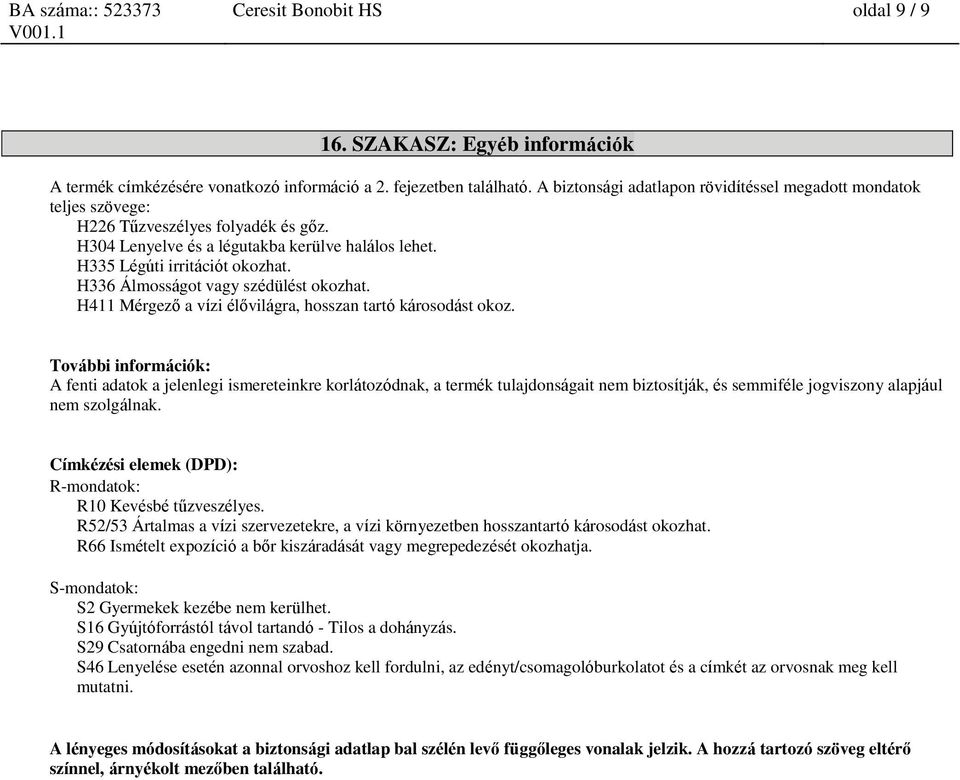 H336 Álmosságot vagy szédülést okozhat. H411 Mérgező a vízi élővilágra, hosszan tartó károsodást okoz.