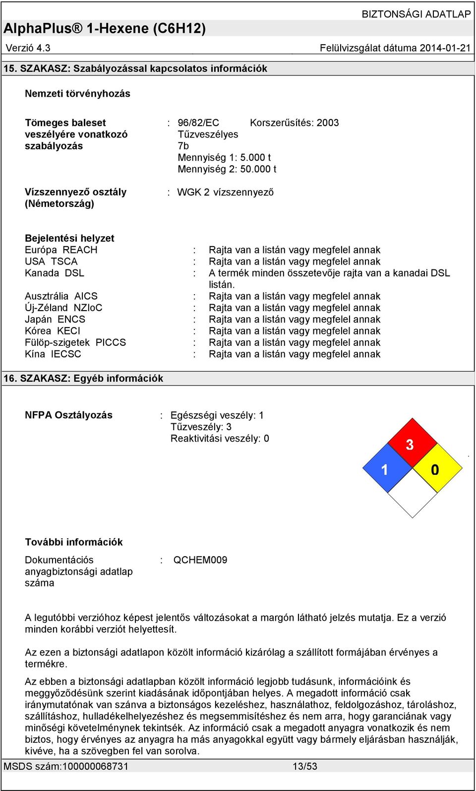 000 t : WGK 2 vízszennyező Bejelentési helyzet Európa REACH : Rajta van a listán vagy megfelel annak USA TSCA : Rajta van a listán vagy megfelel annak Kanada DSL : A termék minden összetevője rajta