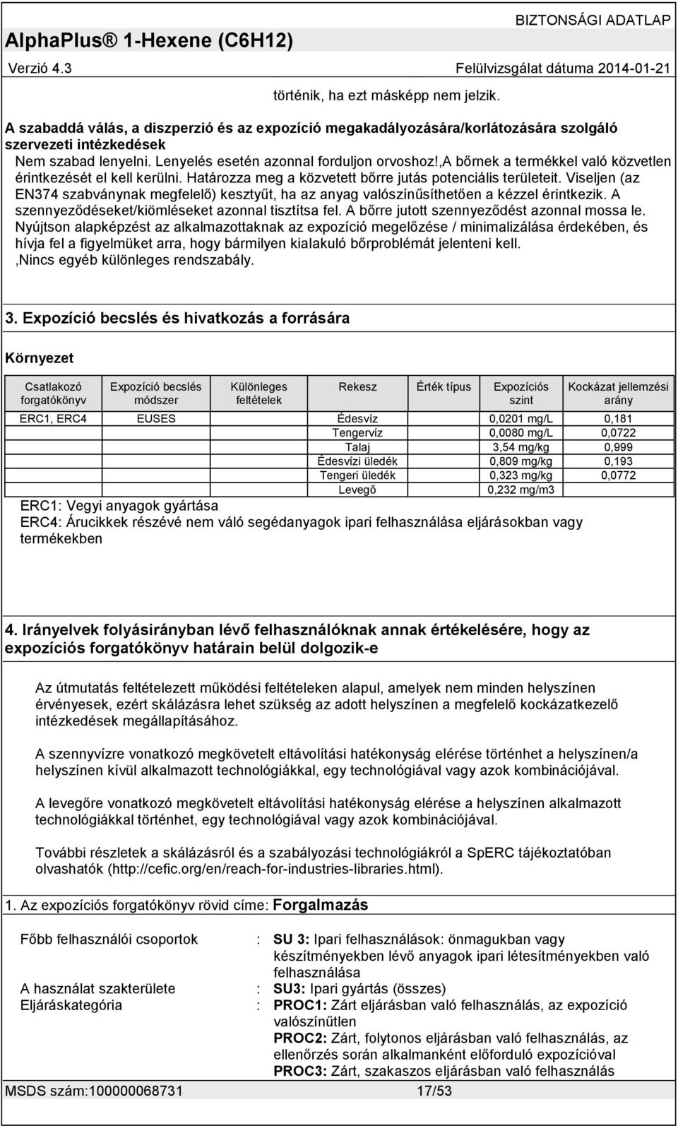 Viseljen (az EN374 szabványnak megfelelő) kesztyűt, ha az anyag valószínűsíthetően a kézzel érintkezik. A szennyeződéseket/kiömléseket azonnal tisztítsa fel.