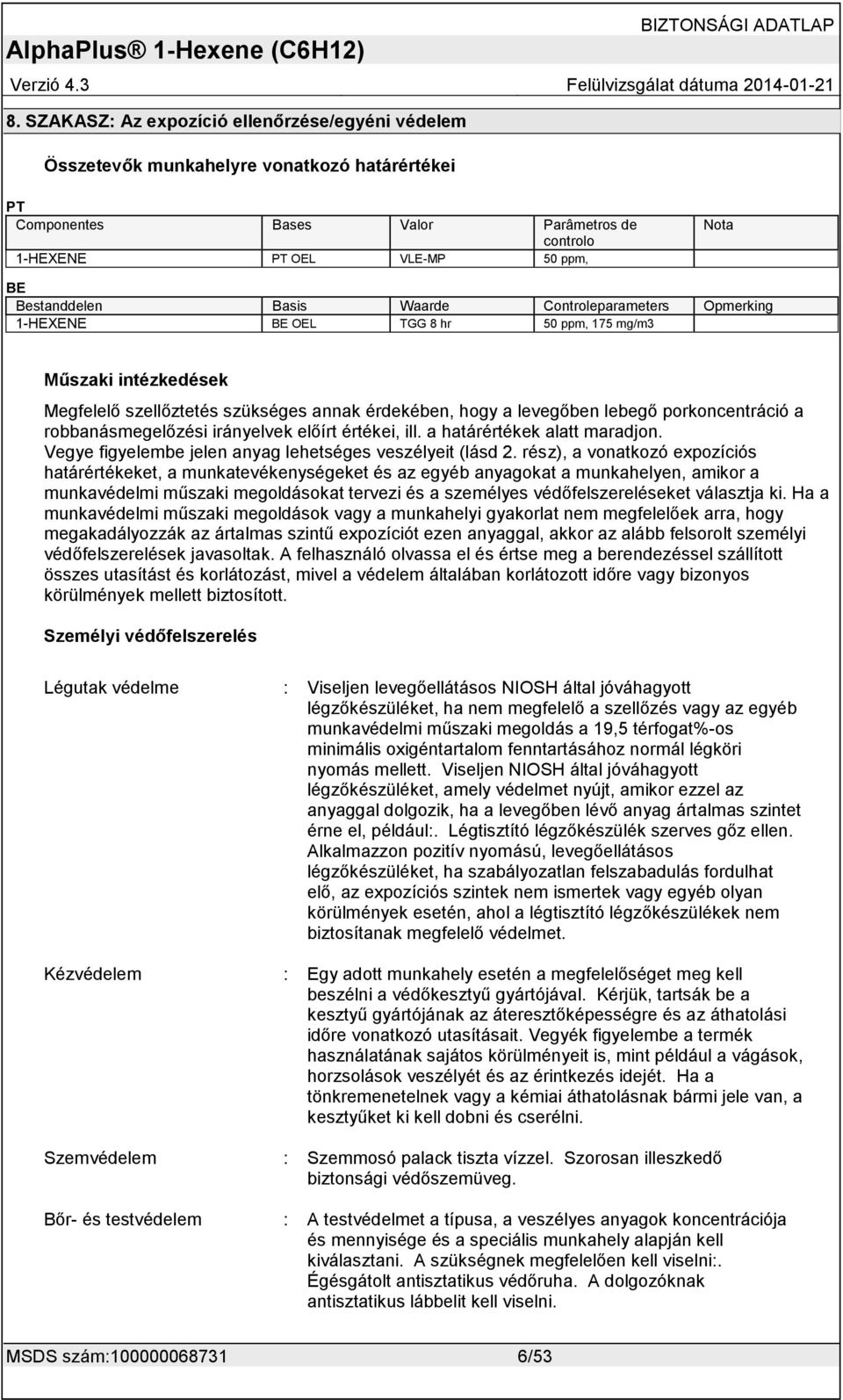 robbanásmegelőzési irányelvek előírt értékei, ill. a határértékek alatt maradjon. Vegye figyelembe jelen anyag lehetséges veszélyeit (lásd 2.