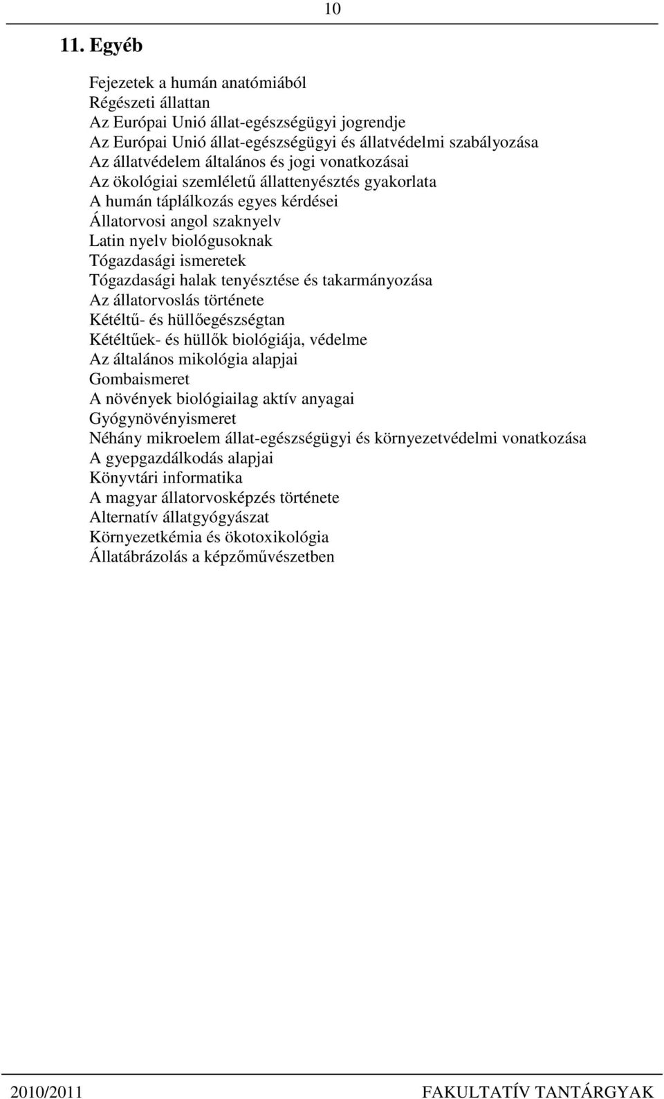 vonatkozásai Az ökológiai szemléletű állattenyésztés gyakorlata A humán táplálkozás egyes kérdései Állatorvosi angol szaknyelv Latin nyelv biológusoknak Tógazdasági ismeretek Tógazdasági halak