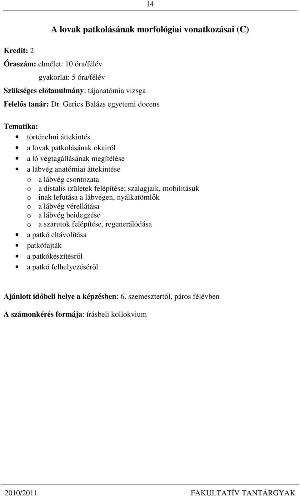 distalis izületek felépítése; szalagjaik, mobilitásuk o inak lefutása a lábvégen, nyálkatömlők o a lábvég vérellátása o a lábvég beidegzése o a szarutok felépítése,