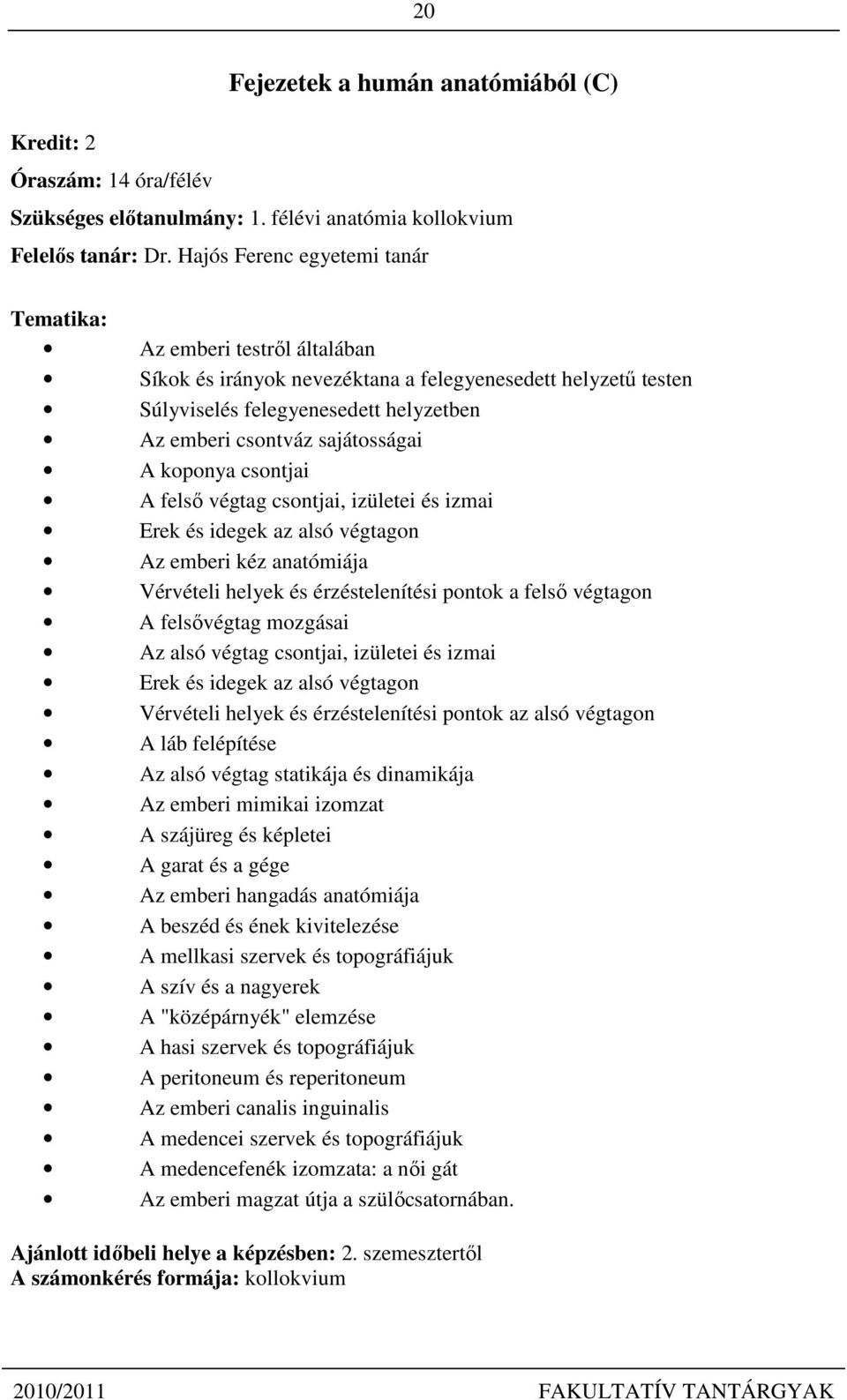 csontjai A felső végtag csontjai, izületei és izmai Erek és idegek az alsó végtagon Az emberi kéz anatómiája Vérvételi helyek és érzéstelenítési pontok a felső végtagon A felsővégtag mozgásai Az alsó