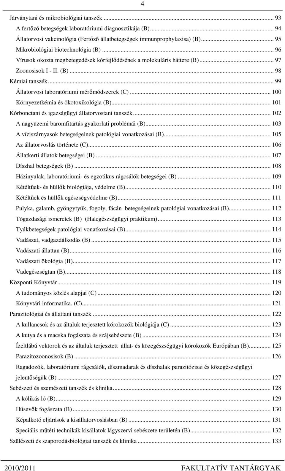 .. 99 Állatorvosi laboratóriumi mérőmódszerek (C)... 100 Környezetkémia és ökotoxikológia (B)... 101 Kórbonctani és igazságügyi állatorvostani tanszék.