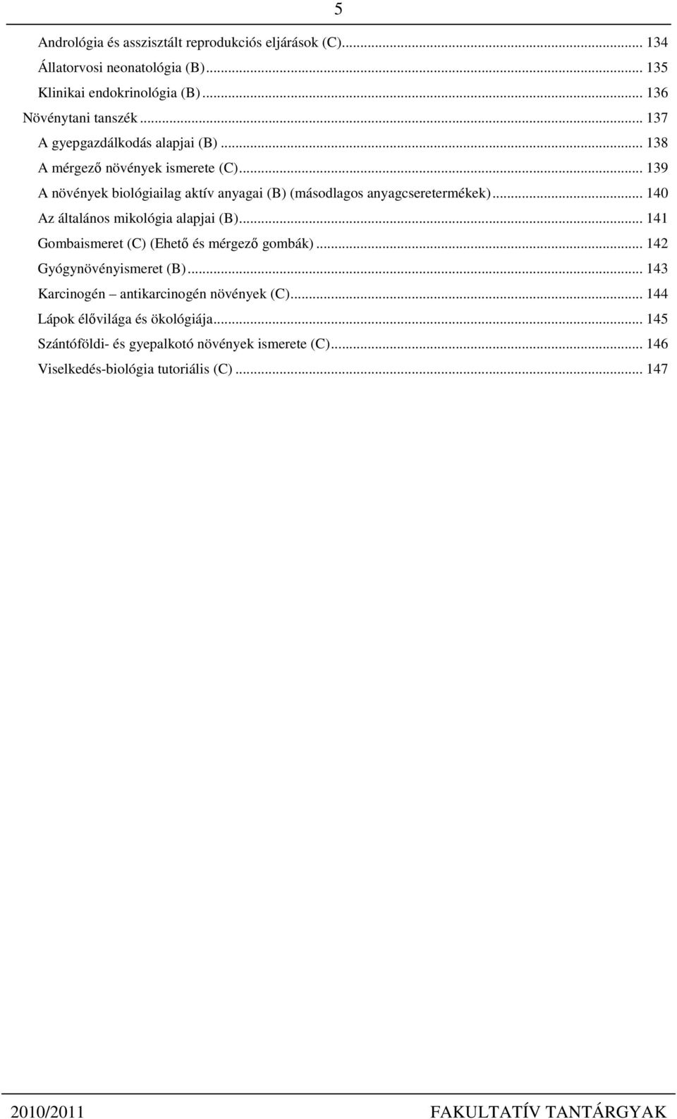 .. 140 Az általános mikológia alapjai (B)... 141 Gombaismeret (C) (Ehető és mérgező gombák)... 142 Gyógynövényismeret (B).