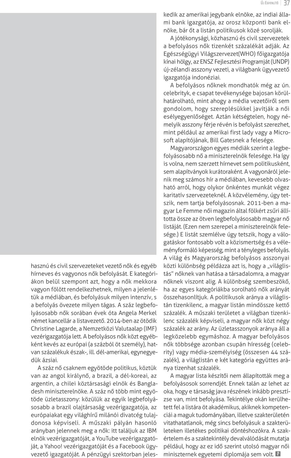 A száz legbefolyásosabb nők sorában évek óta Angela Merkel német kancellár a listavezető. 2014-ben az ötödik Christine Lagarde, a Nemzetközi Valutaalap (IMF) vezérigazgatója lett.