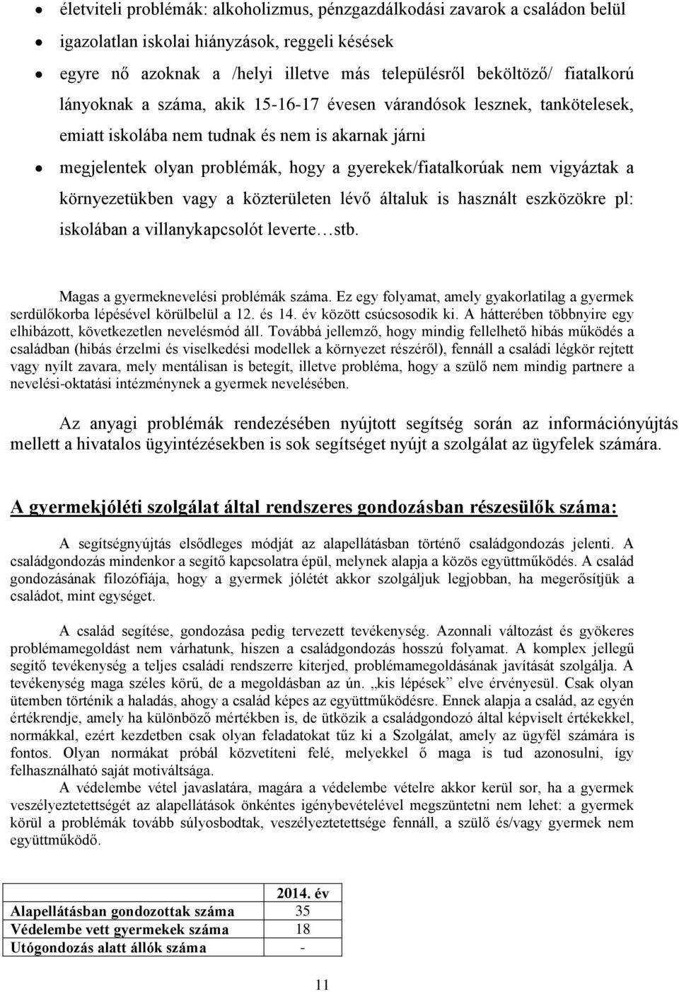 környezetükben vagy a közterületen lévő általuk is használt eszközökre pl: iskolában a villanykapcsolót leverte stb. Magas a gyermeknevelési problémák száma.