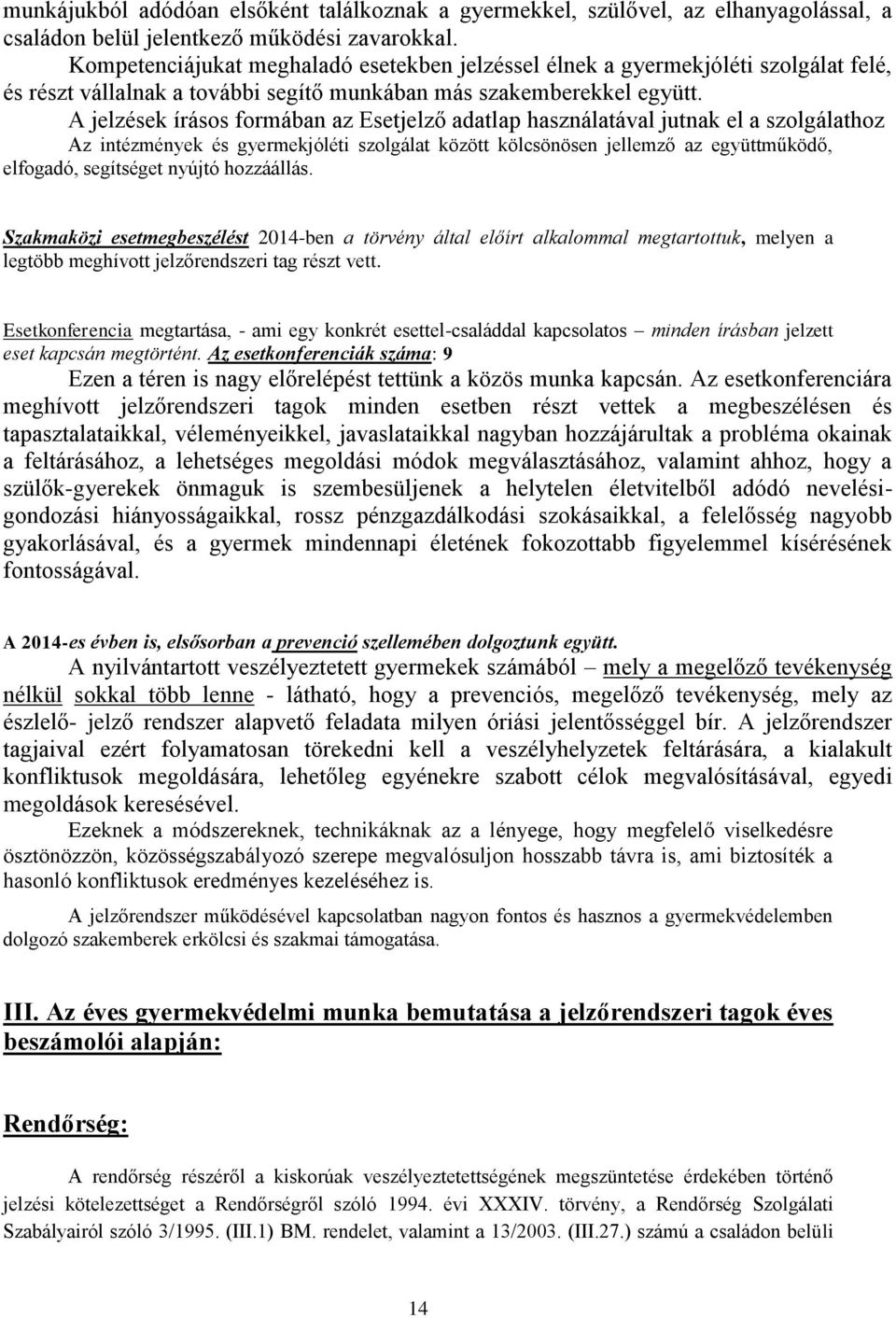 A jelzések írásos formában az Esetjelző adatlap használatával jutnak el a szolgálathoz Az intézmények és gyermekjóléti szolgálat között kölcsönösen jellemző az együttműködő, elfogadó, segítséget