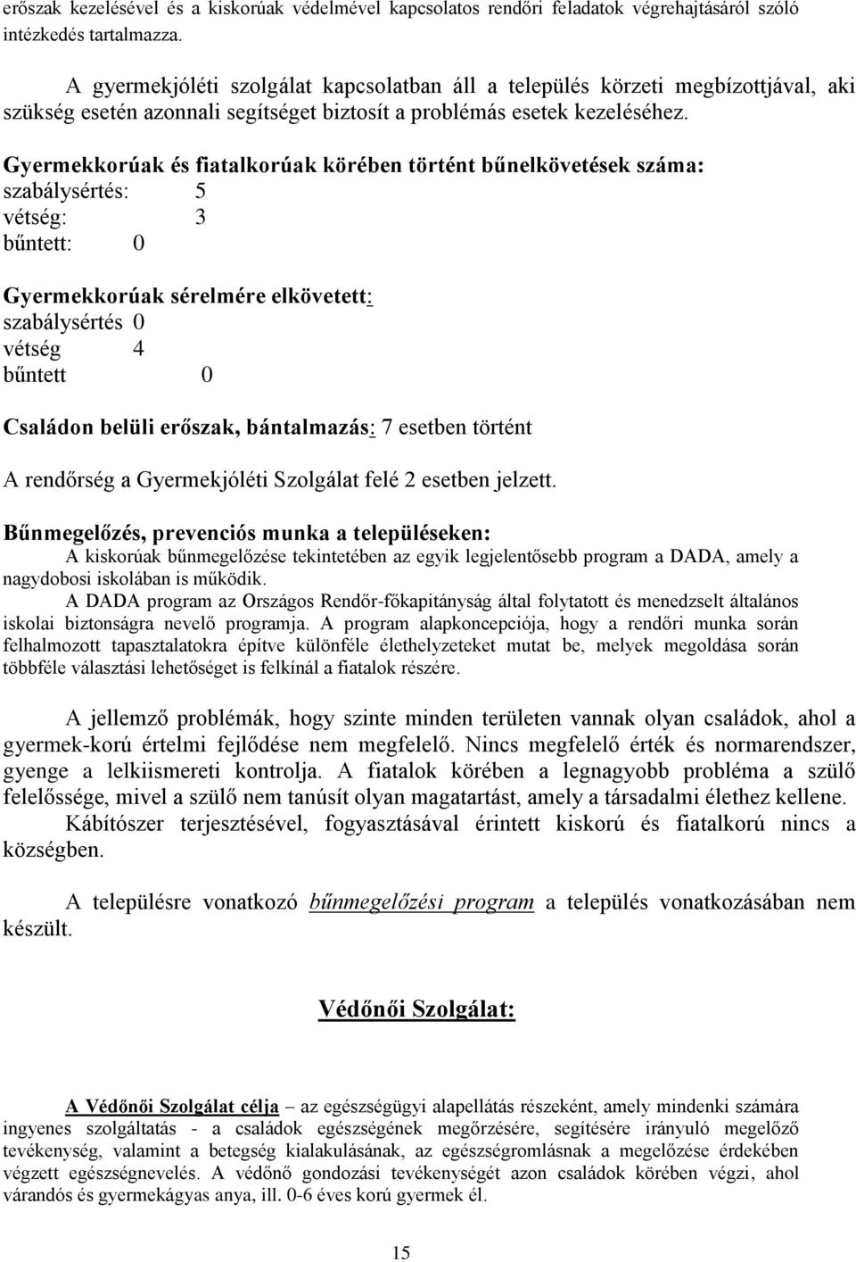 Gyermekkorúak és fiatalkorúak körében történt bűnelkövetések száma: szabálysértés: 5 vétség: 3 bűntett: 0 Gyermekkorúak sérelmére elkövetett: szabálysértés 0 vétség 4 bűntett 0 Családon belüli