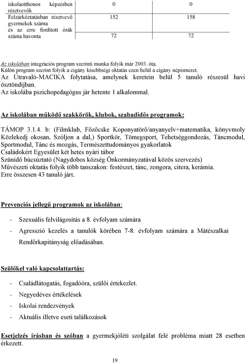 Az iskolába pszichopedagógus jár hetente 1 alkalommal. Az iskolában működő szakkörök, klubok, szabadidős programok: TÁMOP 3.1.4.