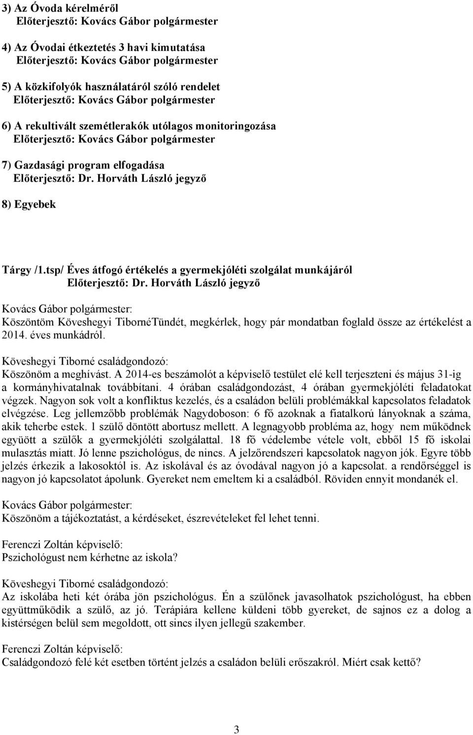 Horváth László jegyző 8) Egyebek Tárgy /1.tsp/ Éves átfogó értékelés a gyermekjóléti szolgálat munkájáról Előterjesztő: Dr.