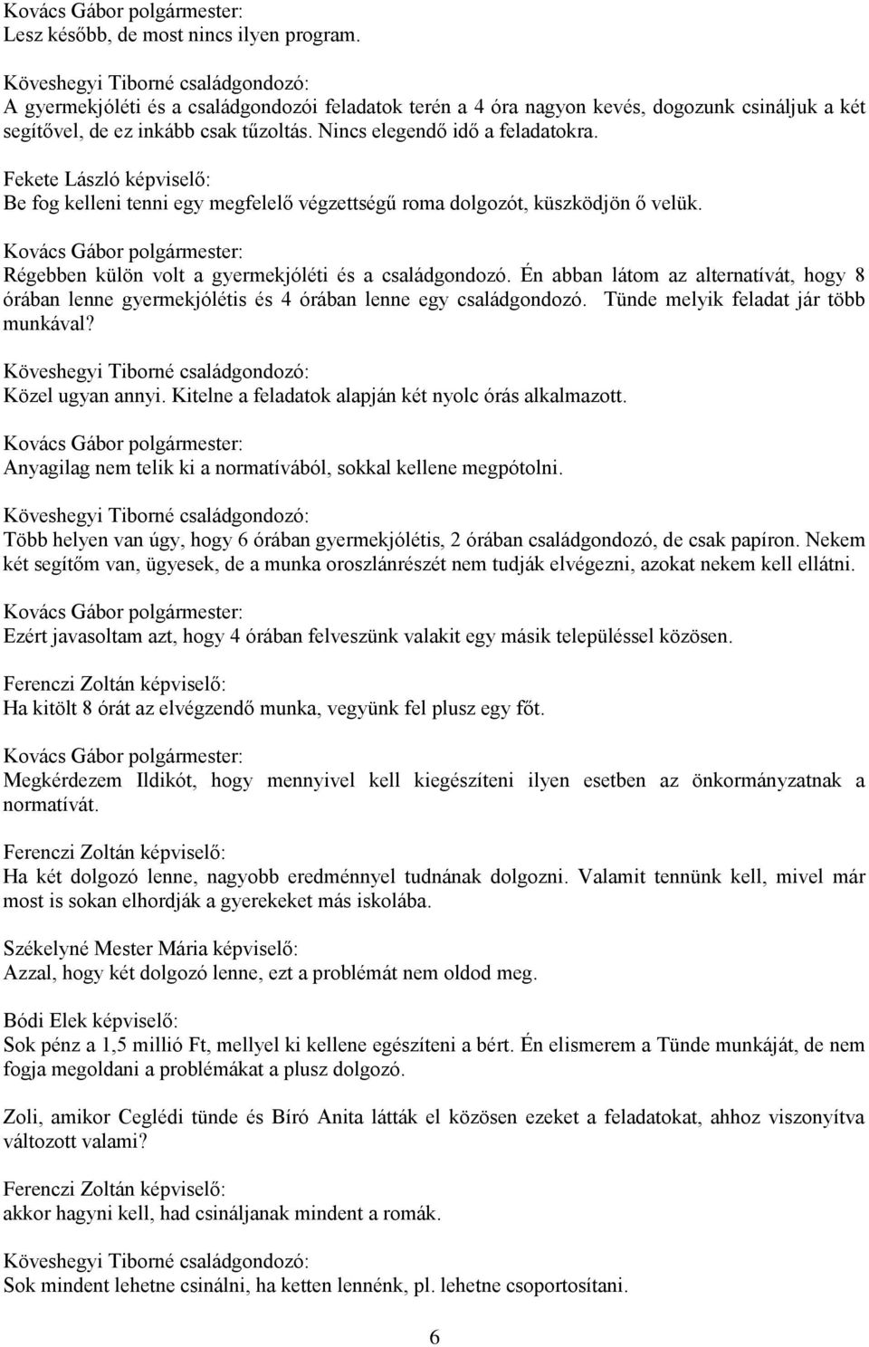 Nincs elegendő idő a feladatokra. Fekete László képviselő: Be fog kelleni tenni egy megfelelő végzettségű roma dolgozót, küszködjön ő velük. Régebben külön volt a gyermekjóléti és a családgondozó.