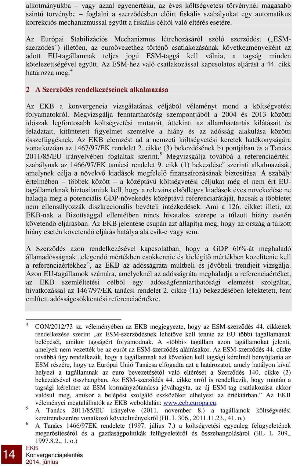 Az Európai Stabilizációs Mechanizmus létrehozásáról szóló szerződést ( ESMszerződés ) illetően, az euroövezethez történő csatlakozásának következményeként az adott EU-tagállamnak teljes jogú