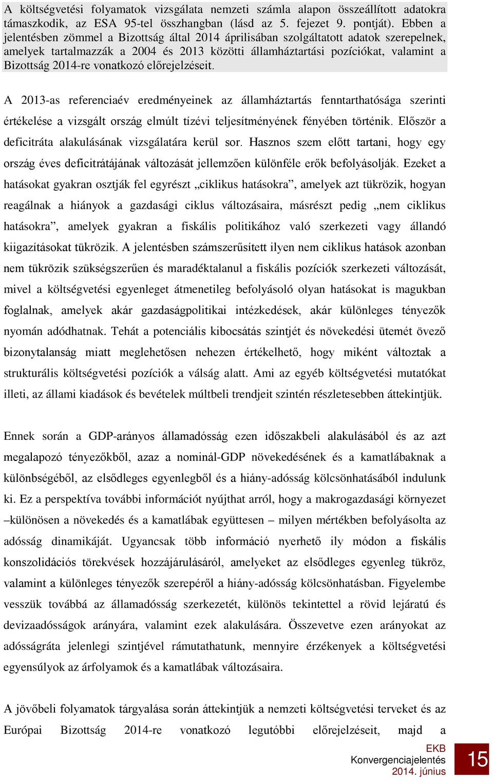 vonatkozó előrejelzéseit. A 2013-as referenciaév eredményeinek az államháztartás fenntarthatósága szerinti értékelése a vizsgált ország elmúlt tízévi teljesítményének fényében történik.