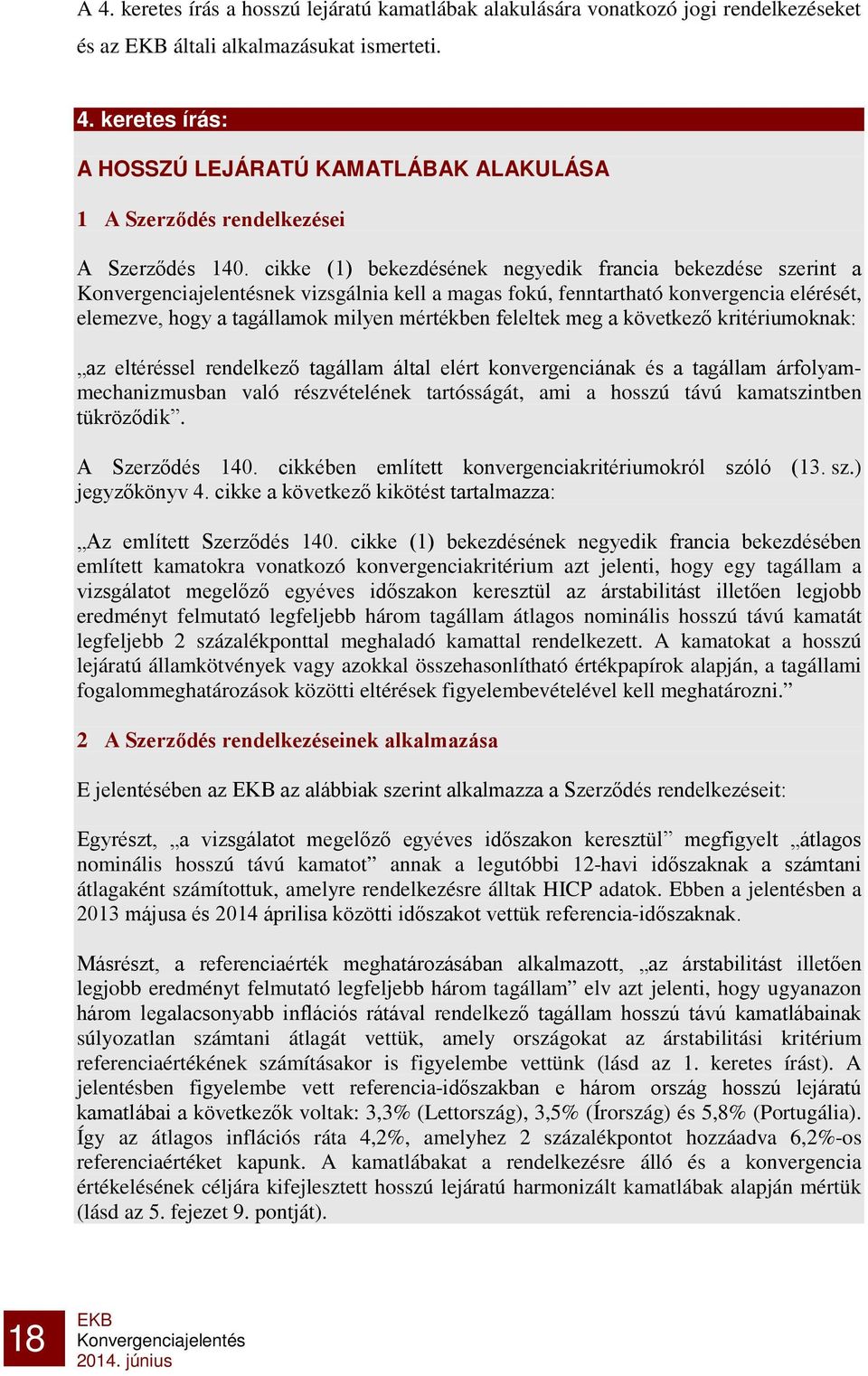 kritériumoknak: az eltéréssel rendelkező tagállam által elért konvergenciának és a tagállam árfolyammechanizmusban való részvételének tartósságát, ami a hosszú távú kamatszintben tükröződik.