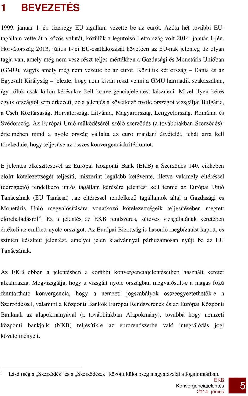 eurót. Közülük két ország Dánia és az Egyesült Királyság jelezte, hogy nem kíván részt venni a GMU harmadik szakaszában, így róluk csak külön kérésükre kell konvergenciajelentést készíteni.