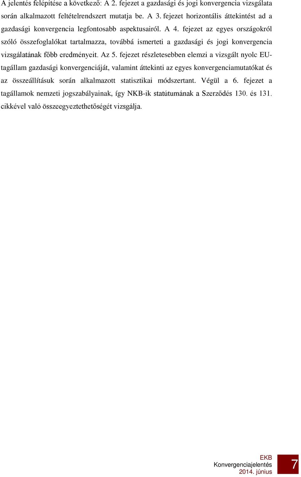 fejezet az egyes országokról szóló összefoglalókat tartalmazza, továbbá ismerteti a gazdasági és jogi konvergencia vizsgálatának főbb eredményeit. Az 5.