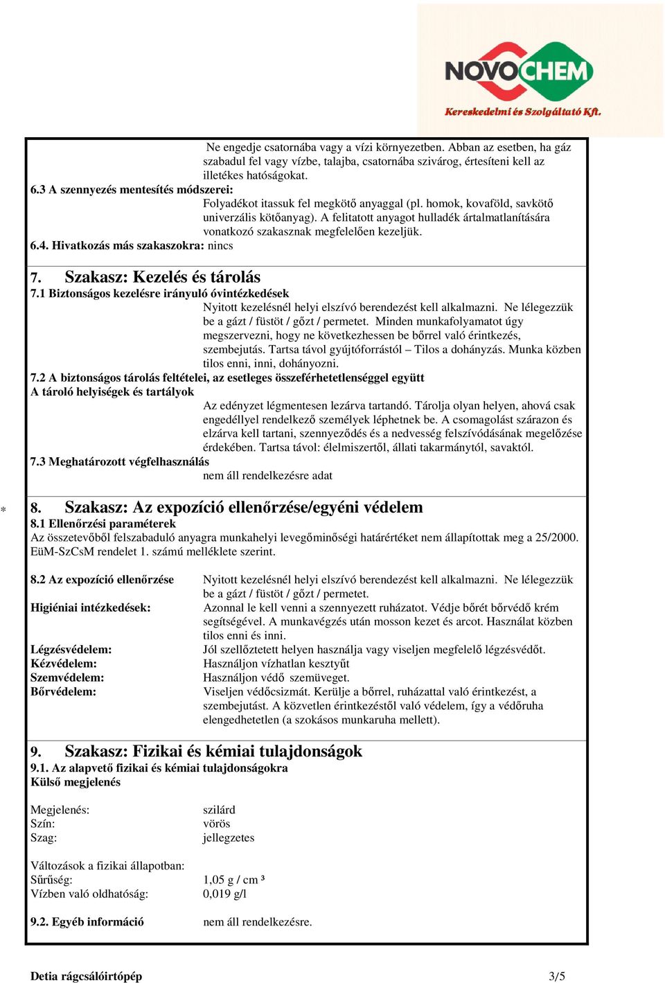 A felitatott anyagot hulladék ártalmatlanítására vonatkozó szakasznak megfelelően kezeljük. 6.4. Hivatkozás más szakaszokra: nincs 7. Szakasz: Kezelés és tárolás 7.