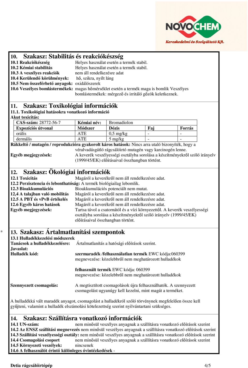 6 Veszélyes bomlástermékek: magas hőmérséklet esetén a termék maga is bomlik Veszélyes bomlástermékek: mérgező és irritáló gőzök keletkeznek. 11