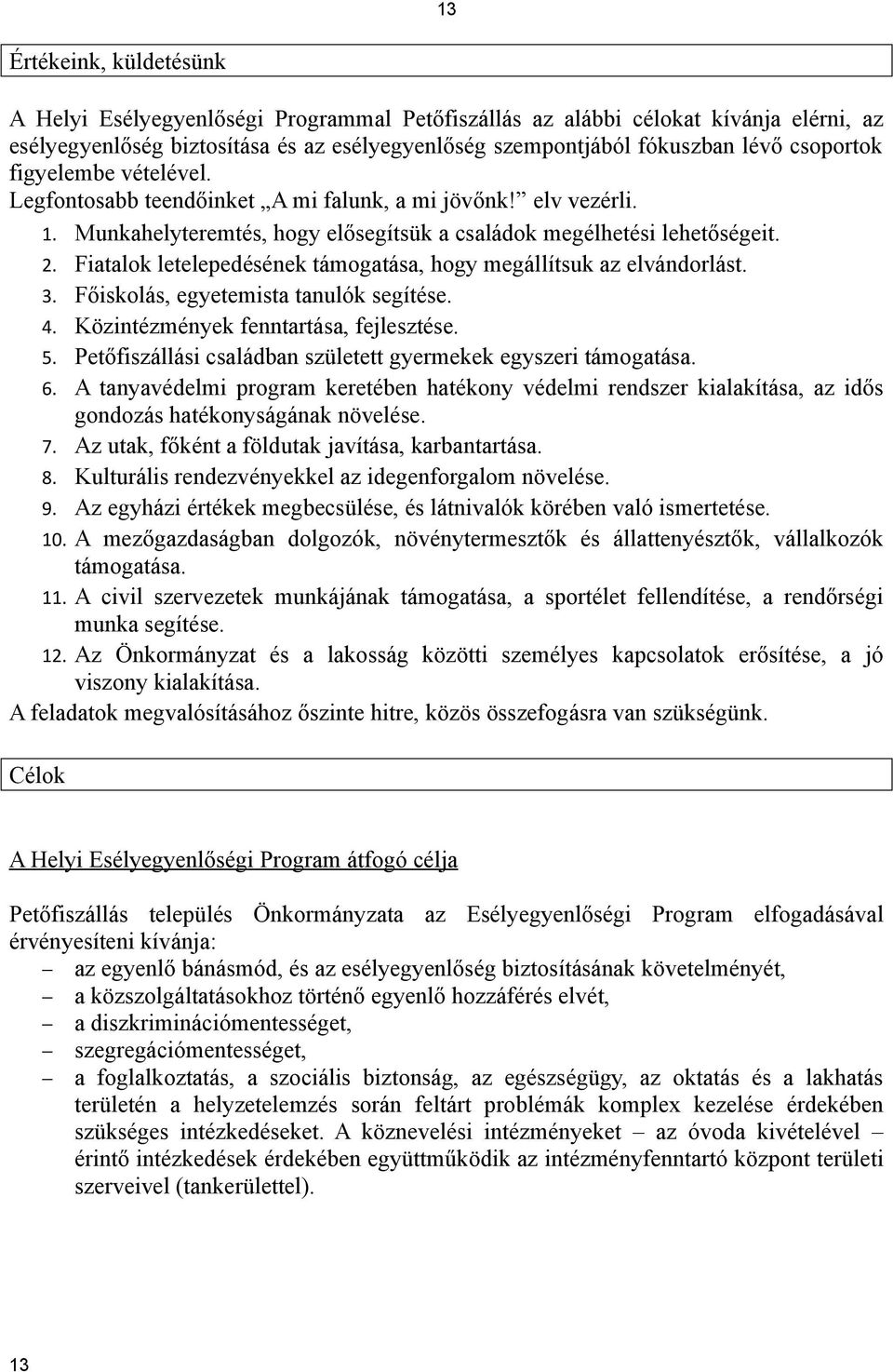 Fiatalok letelepedésének támogatása, hogy megállítsuk az elvándorlást. 3. Főiskolás, egyetemista tanulók segítése. 4. Közintézmények fenntartása, fejlesztése. 5.