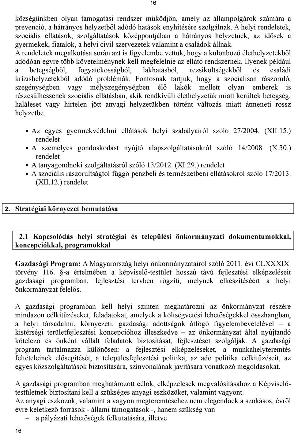 A rendeletek megalkotása során azt is figyelembe vettük, hogy a különböző élethelyzetekből adódóan egyre több követelménynek kell megfelelnie az ellátó rendszernek.