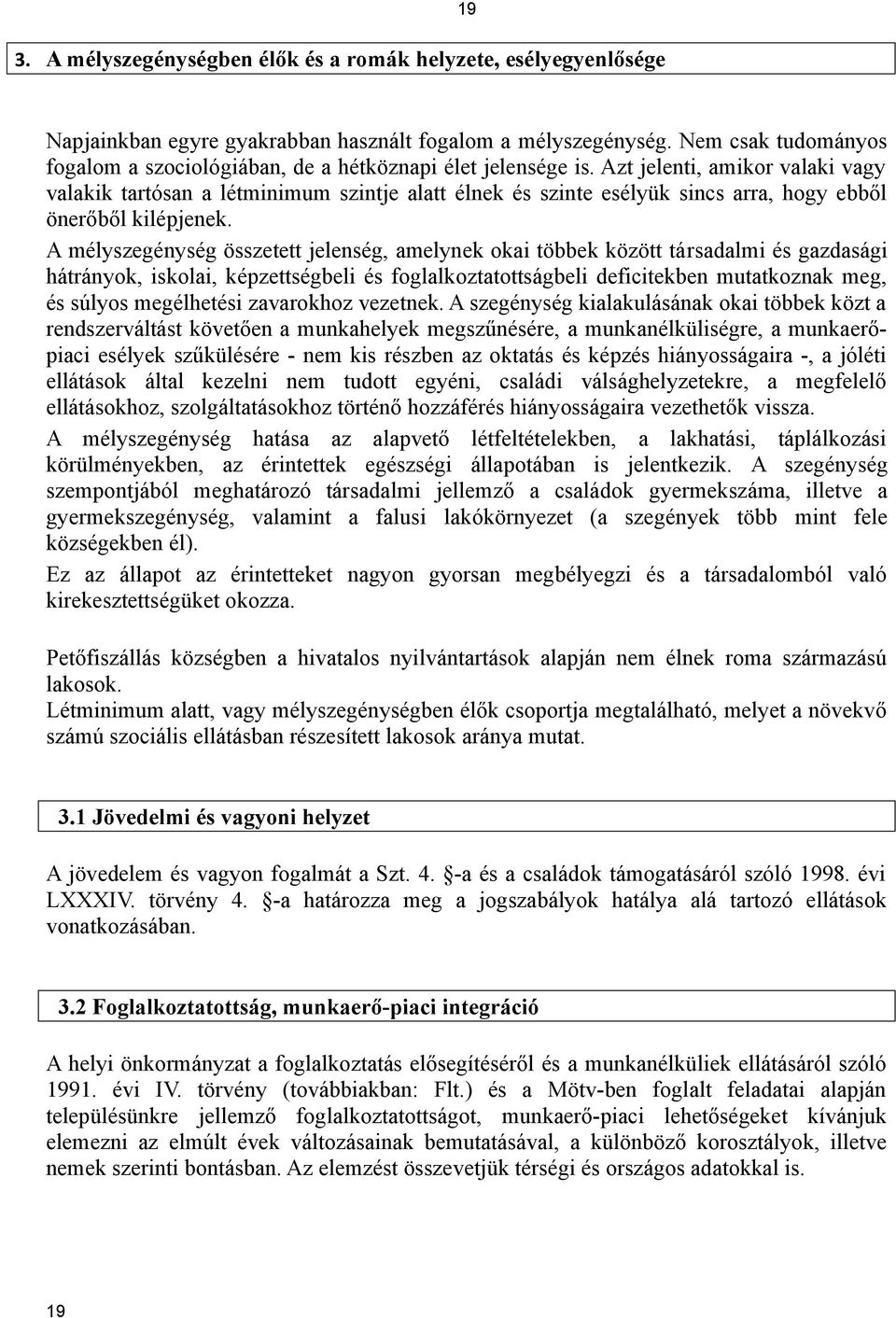 Azt jelenti, amikor valaki vagy valakik tartósan a létminimum szintje alatt élnek és szinte esélyük sincs arra, hogy ebből önerőből kilépjenek.