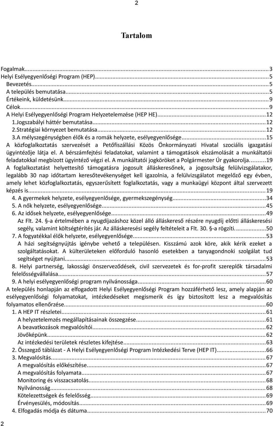 ..15 A közfoglalkoztatás szervezését a Petőfiszállási Közös Önkormányzati Hivatal szociális igazgatási ügyintézője látja el.