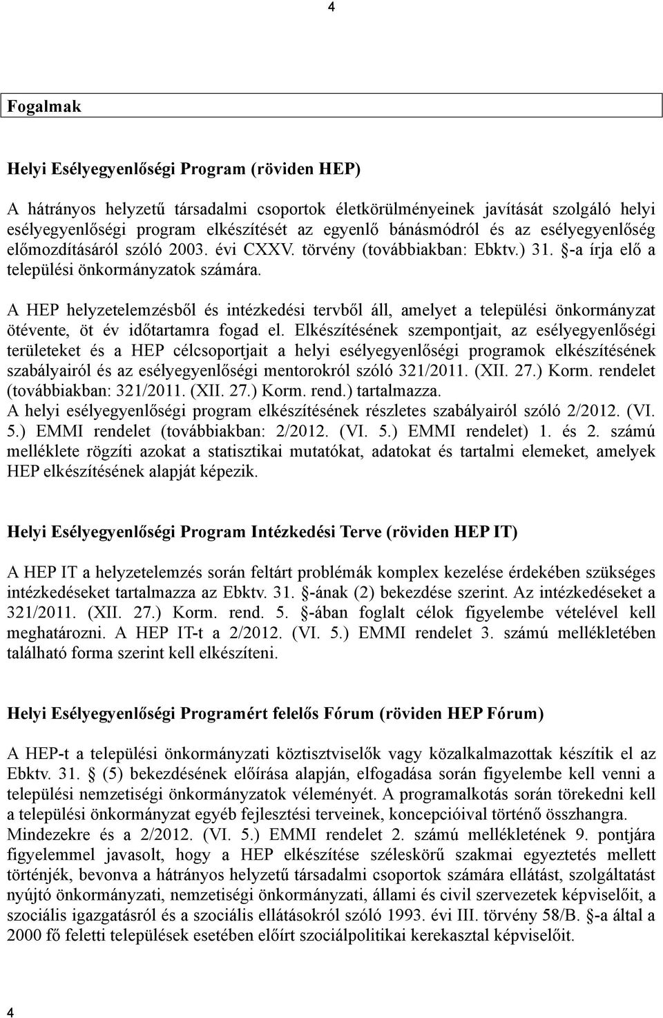 A HEP helyzetelemzésből és intézkedési tervből áll, amelyet a települési önkormányzat ötévente, öt év időtartamra fogad el.