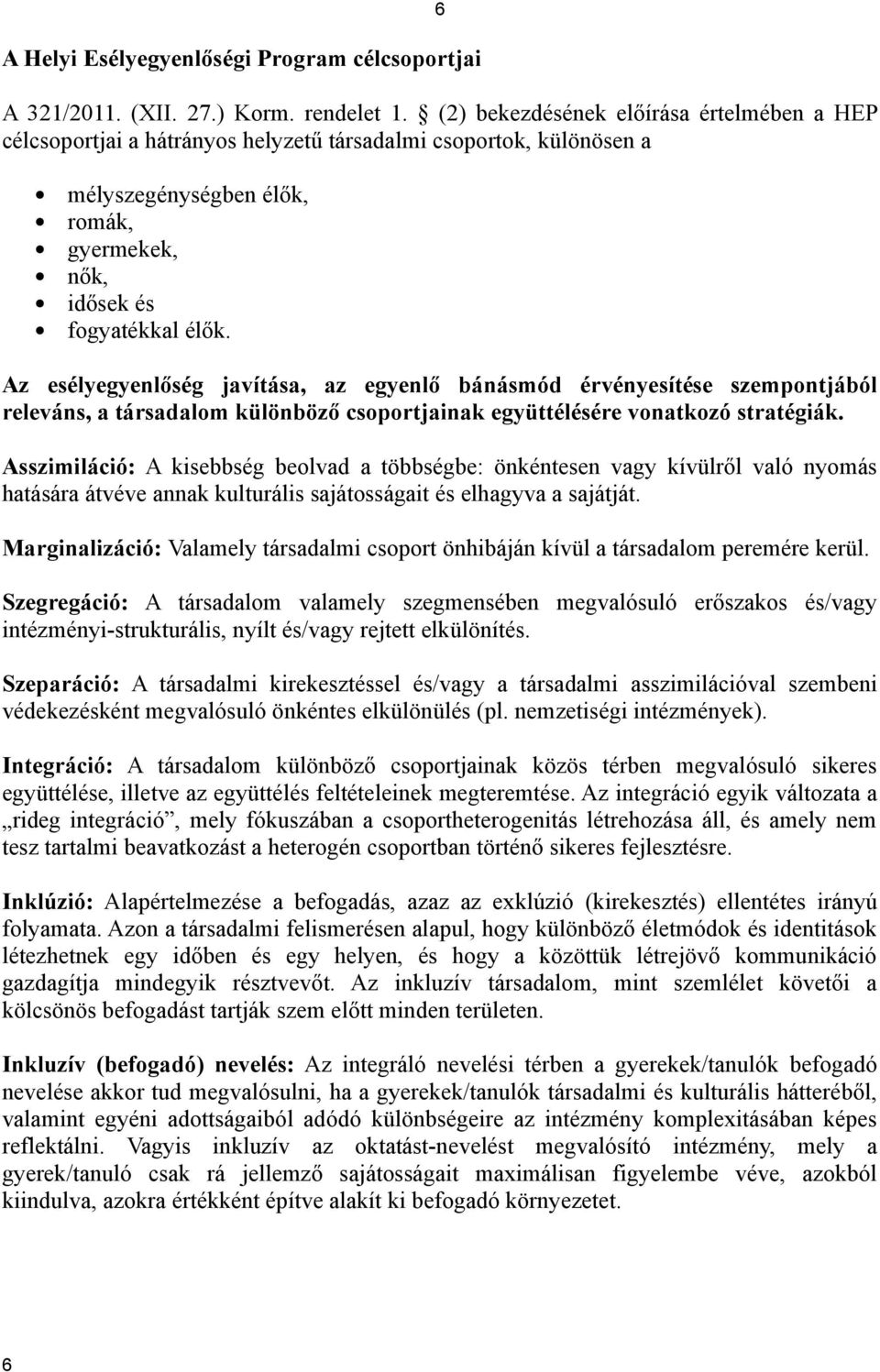 Az esélyegyenlőség javítása, az egyenlő bánásmód érvényesítése szempontjából releváns, a társadalom különböző csoportjainak együttélésére vonatkozó stratégiák.