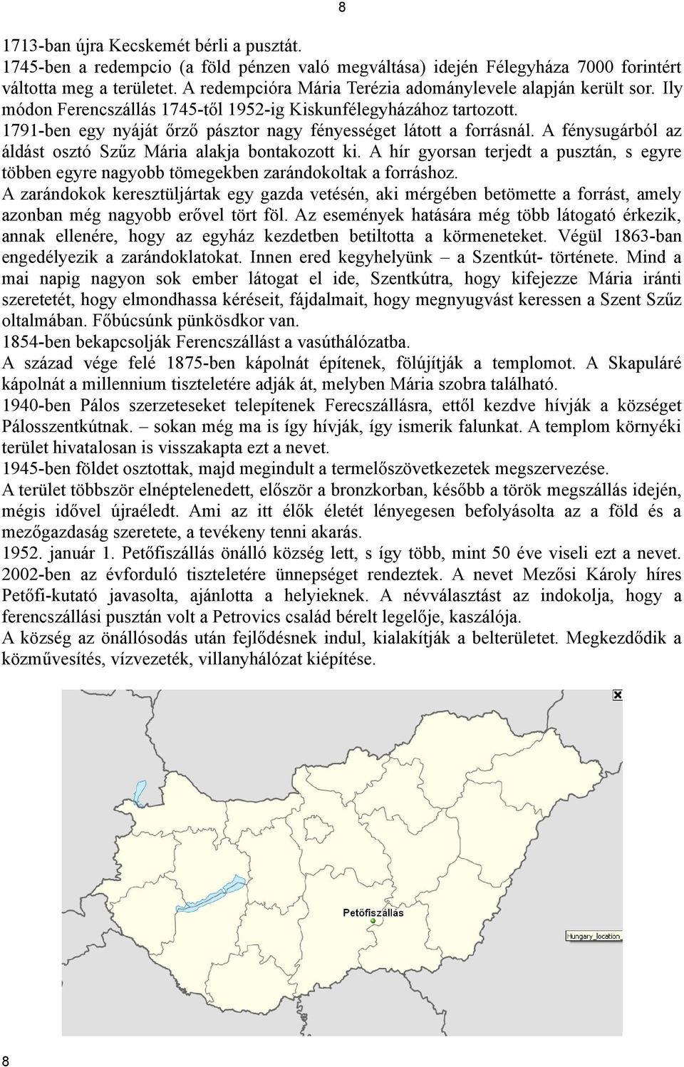 1791-ben egy nyáját őrző pásztor nagy fényességet látott a forrásnál. A fénysugárból az áldást osztó Szűz Mária alakja bontakozott ki.