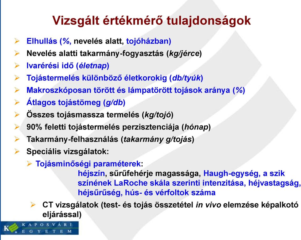 perzisztenciája (hónap) Takarmány-felhasználás (takarmány g/tojás) Speciális vizsgálatok: Tojásminőségi paraméterek: héjszín, sűrűfehérje magassága, Haugh-egység, a szik