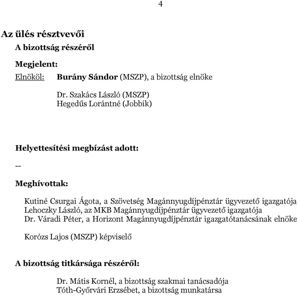 Magánnyugdíjpénztár ügyvezető igazgatója Lehoczky László, az MKB Magánnyugdíjpénztár ügyvezető igazgatója Dr.