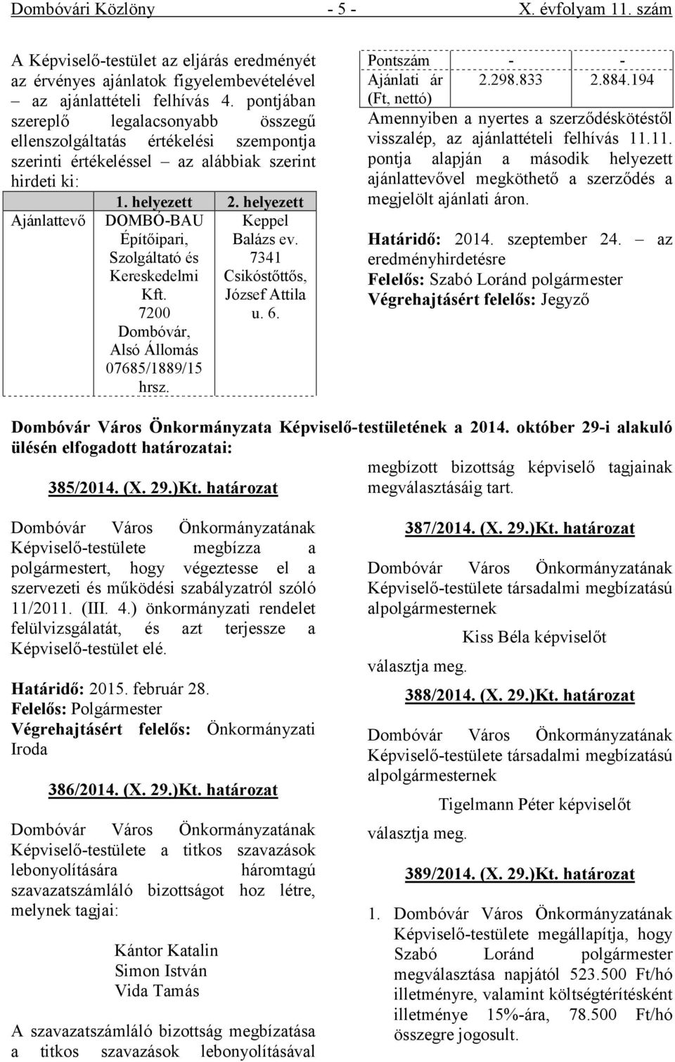 helyezett Ajánlattevő DOMBÓ-BAU Építőipari, Szolgáltató és Kereskedelmi Kft. 7200 Dombóvár, Alsó Állomás 07685/1889/15 hrsz. Keppel Balázs ev. 7341 Csikóstőttős, József Attila u. 6.